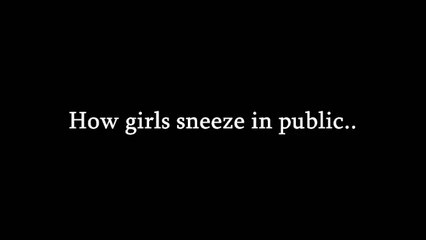How girls sneeze In public vs at home