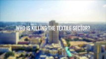ٹیکسٹائل شعبہ کو کون تباہ کررہا ہے  Who's Killing the Textile Sector