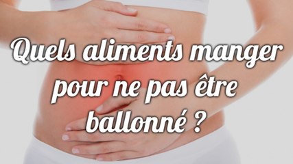 Quels aliments manger pour ne pas être ballonné ?