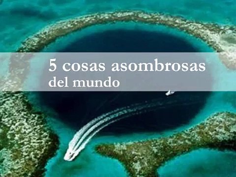 5 cosas asombrosas del mundo