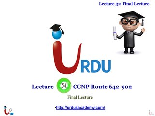 CCNP Route 642-902 Lecture 31 Final Lecture