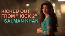 Shocking  'Kick 2' - Jacqueline Kicked Out By Saman Khan - The Bollywood