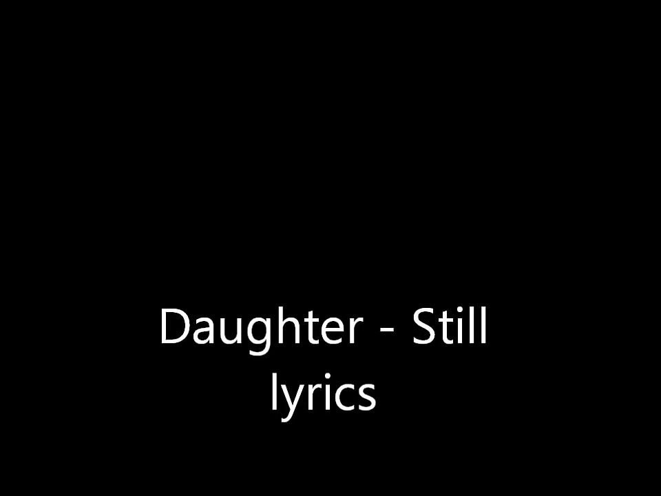 Daughter - Still lyrics