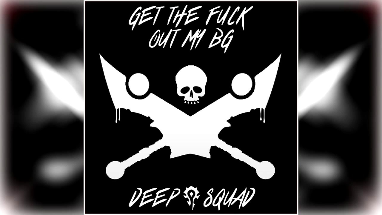 Deep Squad - Get The Fuck Out My BG