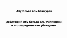 Абу Ильяс аль-Башкурди - Заблудший Абу Катада аль-Филистини и его хариджитские убеждения
