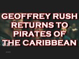 GEOFFREY RUSH RETURNS TO PIRATES OF THE CARIBBEAN