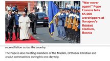 Bosnia News_ _War never again!_ Pope Francis tells 65_000 worshippers in Bosnia