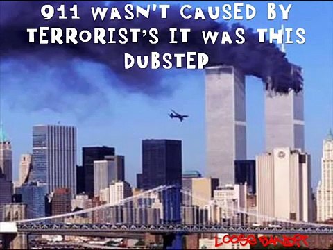 911 wasn't caused by terrorists it was this dubstep