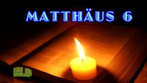 Matthäus 06 - Neues Testament (Und wenn du betest, sollst du nicht sein wie die Heuchler)
