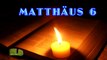 Matthäus 06 - Neues Testament (Und wenn du betest, sollst du nicht sein wie die Heuchler)