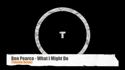 Ben Pearce - What I Might Do (Tekatek Remix)
