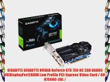 GIGABYTE GIGABYTE NVIDIA GeForce GTX 750 OC 2GB GDDR5 DVIDisplayPort2HDMI Low Profile PCI-Express