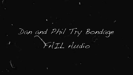 Dan and Phil Try Bondage FAIL [Audio]
