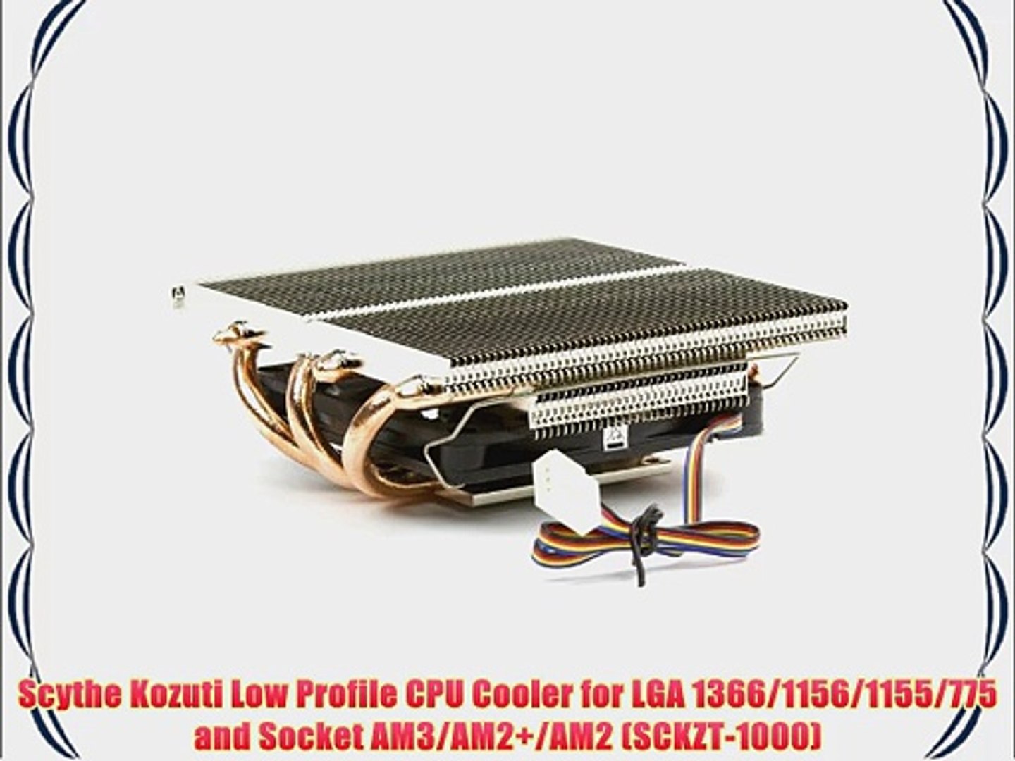 Scythe Kozuti Low Profile CPU Cooler for LGA 1366/1156/1155/775 and Socket  AM3/AM2 /AM2 (SCKZT-1000) - video Dailymotion
