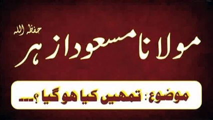 Tumhey kia ho  gia hai by maulana masood azhar