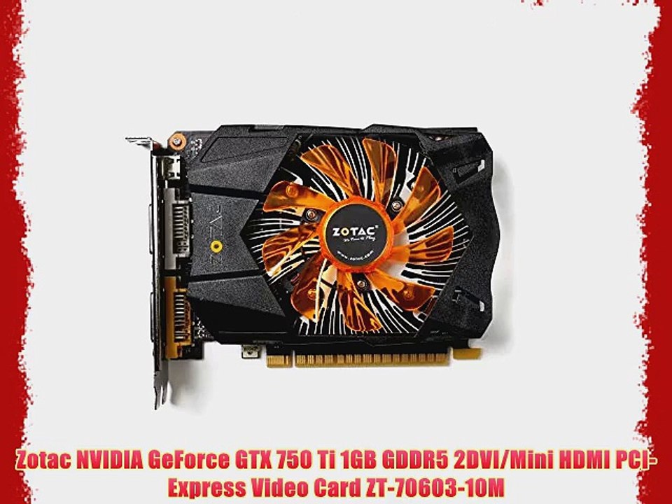 Zotac NVIDIA GeForce GTX 750 Ti 1GB GDDR5 2DVI/Mini HDMI PCI-Express Video Card ZT-70603-10M