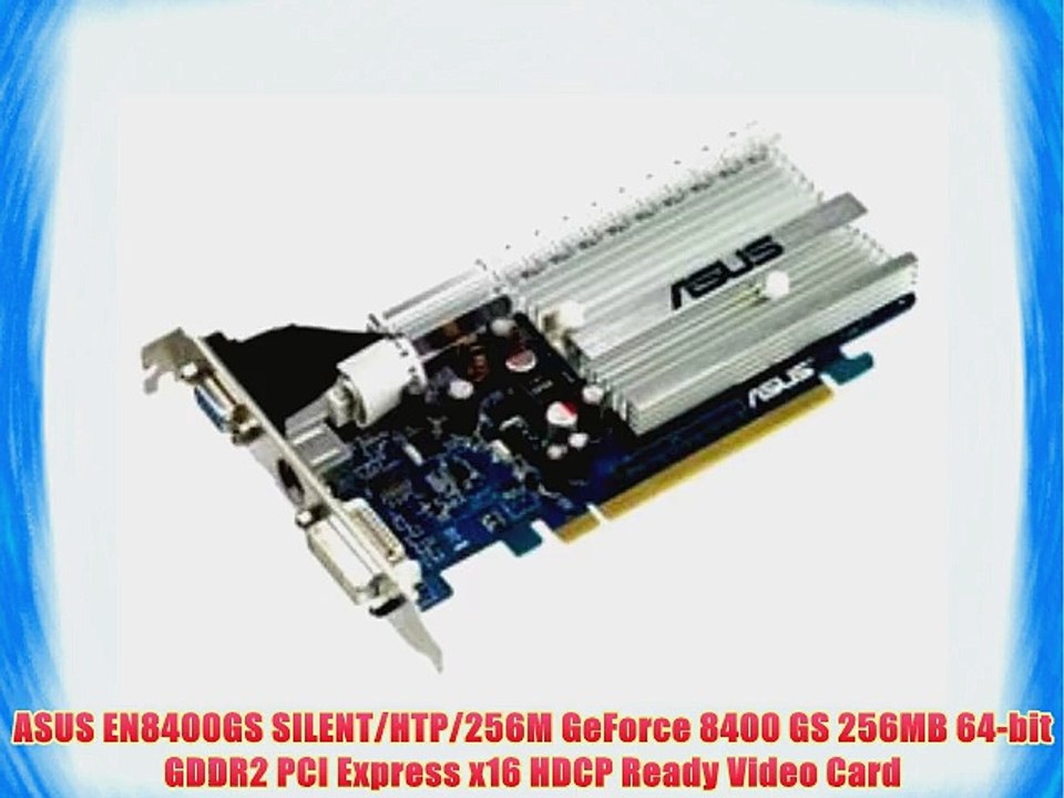ASUS EN8400GS SILENT/HTP/256M GeForce 8400 GS 256MB 64-bit GDDR2 PCI Express x16 HDCP Ready