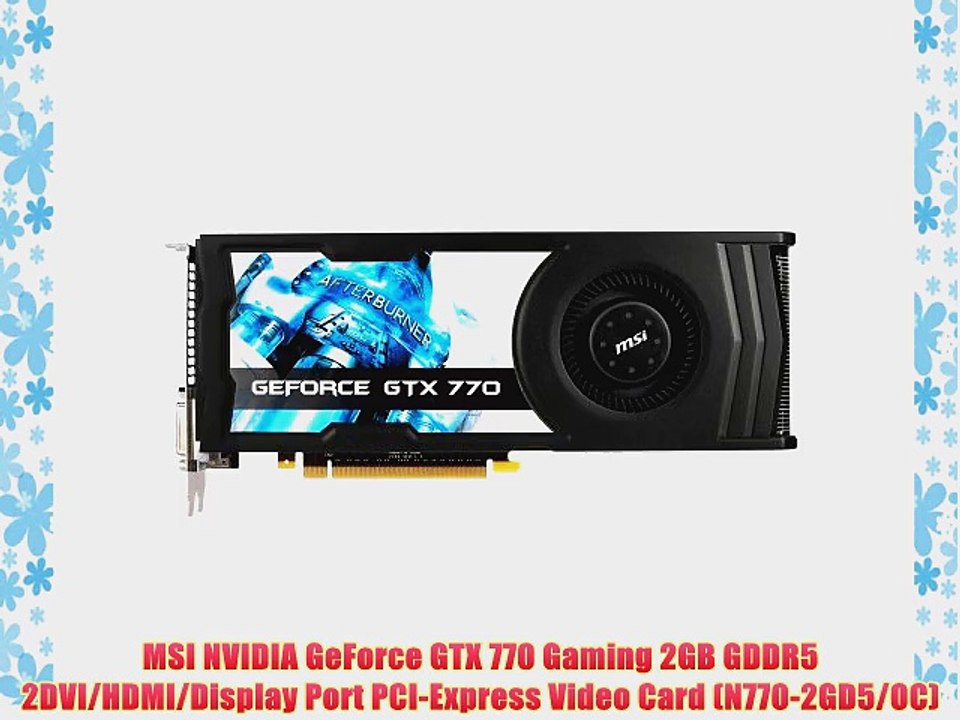 MSI NVIDIA GeForce GTX 770 Gaming 2GB GDDR5 2DVI/HDMI/Display Port PCI-Express Video Card (N770-2GD5/OC)