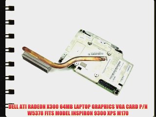 DELL ATI RADEON X300 64MB LAPTOP GRAPHICS VGA CARD P/N W5378 FITS MODEL INSPIRON 9300 XPS M170