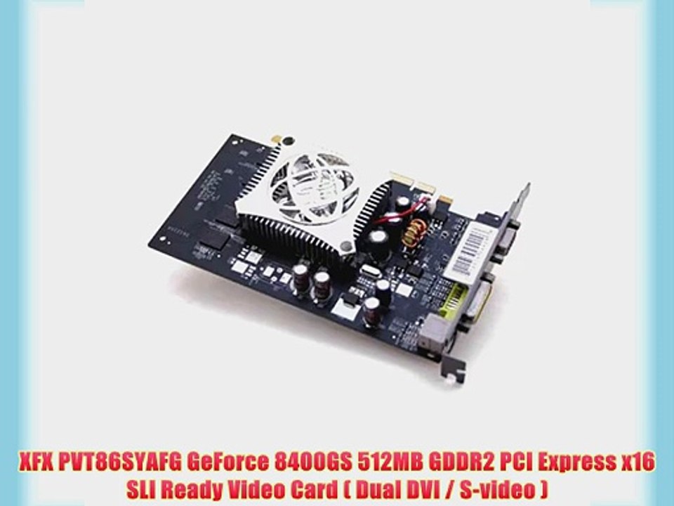 XFX PVT86SYAFG GeForce 8400GS 512MB GDDR2 PCI Express x16 SLI Ready Video Card ( Dual DVI /