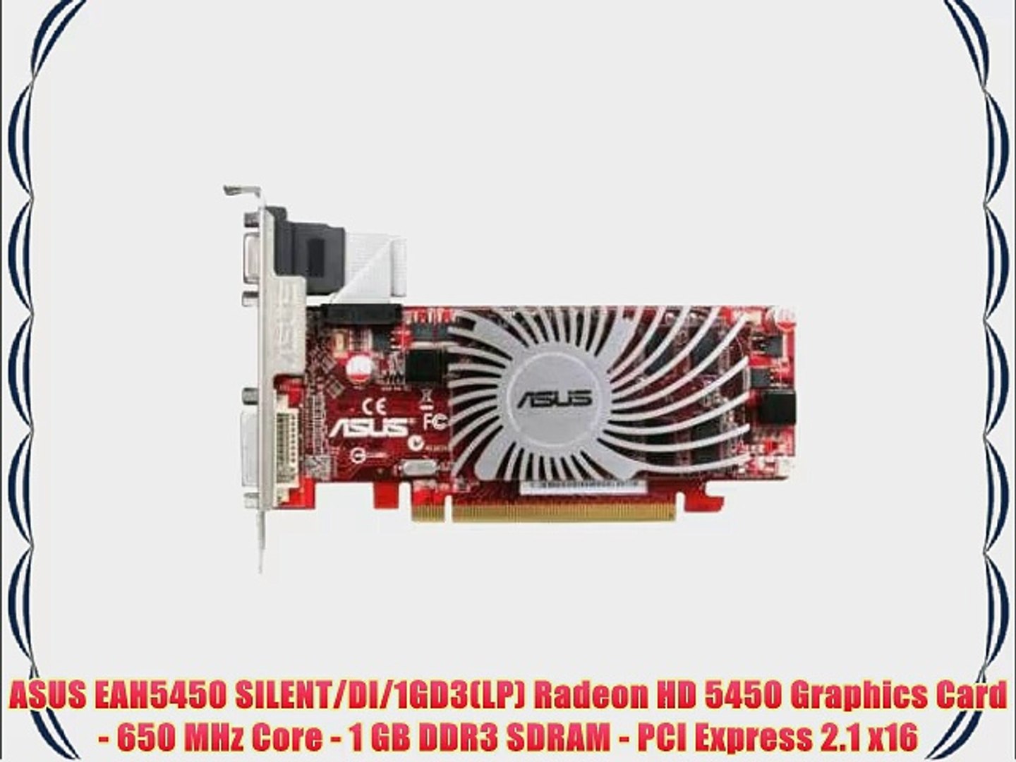 ASUS EAH5450 SILENT/DI/1GD3(LP) Radeon HD 5450 Graphics Card - 650 MHz Core  - 1 GB DDR3 SDRAM - video Dailymotion