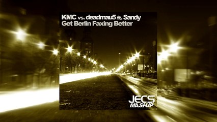 KMC vs. deadmau5 ft. Sandy — Get Berlin Faxing Better [JECS Mashup Edit]