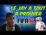 FIFA14 - LE JAY A TOUT A PROUVER !!!!!