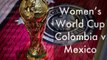 Women's World Cup | Colombia v Mexico