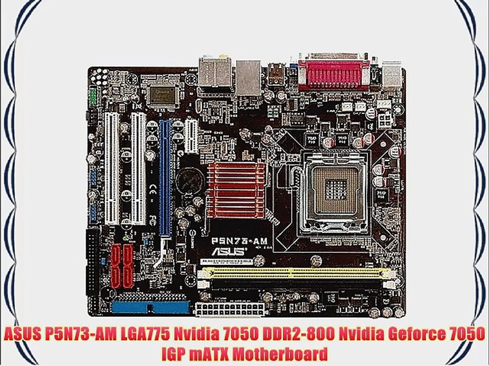 ASUS P5N73-AM LGA775 Nvidia 7050 DDR2-800 Nvidia Geforce 7050 IGP mATX Motherboard
