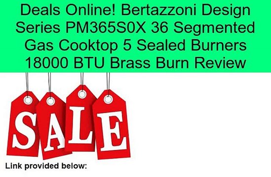 Bertazzoni Design Series PM365S0X 36 Segmented Gas Cooktop 5 Sealed Burners 18000 BTU Brass Burn Review