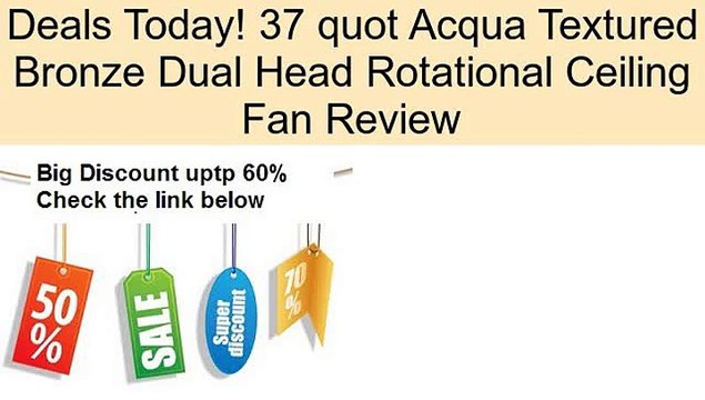37 quot Acqua Textured Bronze Dual Head Rotational Ceiling Fan Review