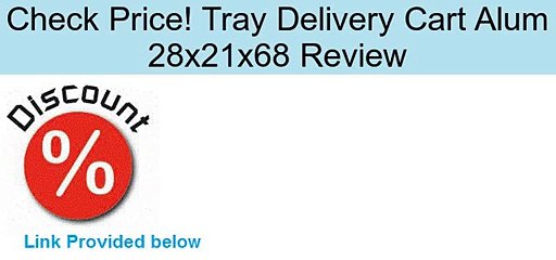 Tray Delivery Cart Alum 28x21x68 Review