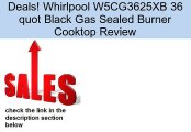 Whirlpool W5CG3625XB 36 quot Black Gas Sealed Burner Cooktop Review