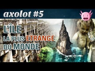 Axolot #5 : L'île la plus étrange du monde