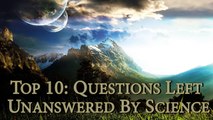 Top 10: Questions Left Unanswered By Science