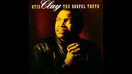 When The Gates Swing Open, Otis Clay The Gospel Truth