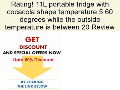 11L portable fridge with cocacola shape temperature 5 60 degrees while the outside temperature is between 20 Review