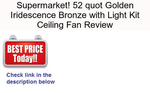 52 quot Golden Iridescence Bronze with Light Kit Ceiling Fan Review