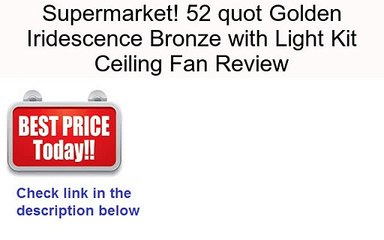 52 quot Golden Iridescence Bronze with Light Kit Ceiling Fan Review