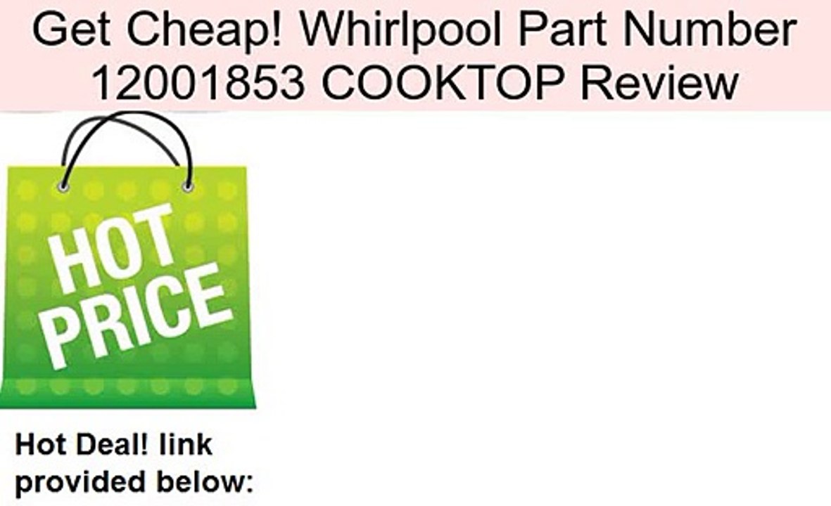Whirlpool Part Number 12001853 COOKTOP Review