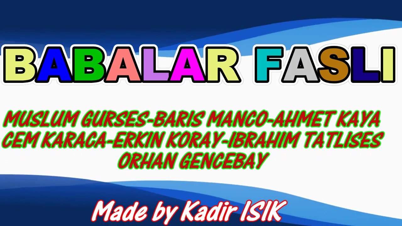 BABALAR FASLI(M.GÜRSES-B.MANÇO-A.KAYA-C.KARACA-E.KORAY-I.TATLISES-O.GENCEBAY