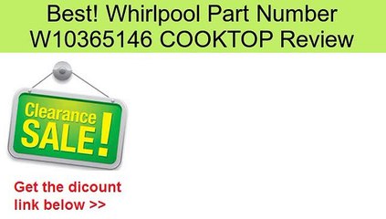 Whirlpool Part Number W10365146 COOKTOP Review