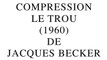 Compression Le Trou de Jacques Becker (2013) par Gérard Courant