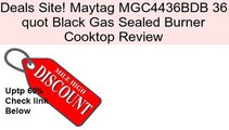Maytag MGC4436BDB 36 quot Black Gas Sealed Burner Cooktop Review