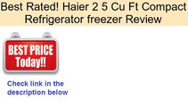 Haier 2 5 Cu Ft Compact Refrigerator freezer Review