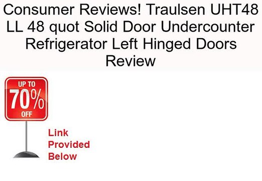Traulsen UHT48 LL 48 quot Solid Door Undercounter Refrigerator Left Hinged Doors Review