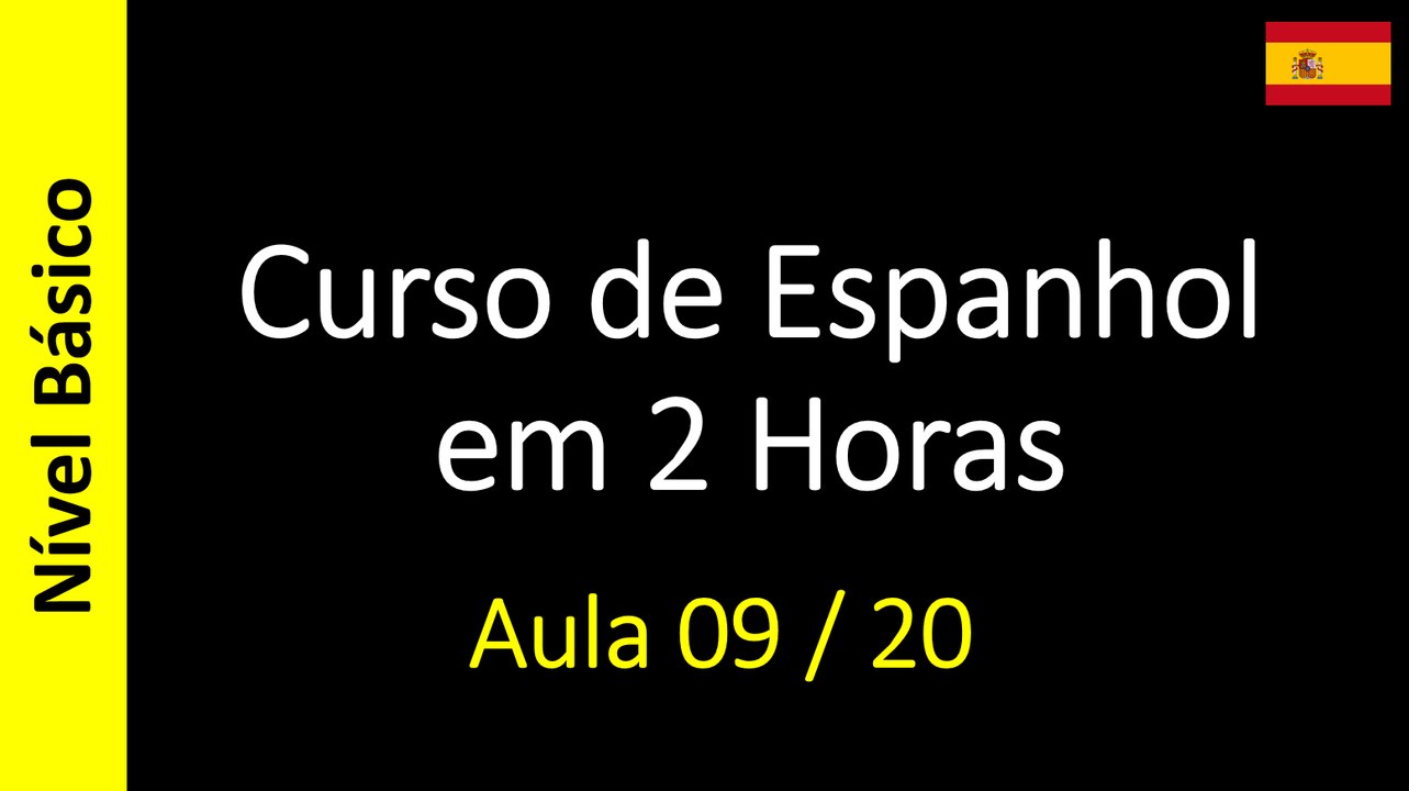 Curso de Espanhol em 2 Horas - Aula 09 / 20 (Nível Básico)