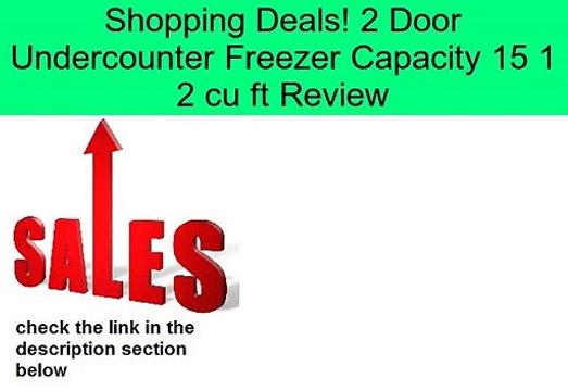 2 Door Undercounter Freezer Capacity 15 1 2 cu ft Review