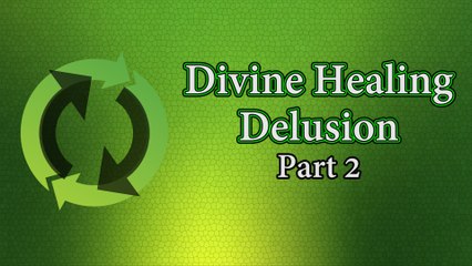 Divine Healing Delusion Part 2 of 2