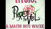 PIERCE THE VEIL ~A MATCH INTO WATER